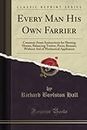 Every Man His Own Farrier (Classic Reprint): Common-Sense Instructions for Shoeing Horses, Balancing Trotter, Pacer, Runner; Without Aid of Mechanical ... of Mechanical Appliances (Classic Reprint)