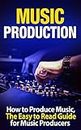 Music Production: How to Produce Music, The Easy to Read Guide for Music Producers Introduction (music business, electronic dance music, edm, producing music)