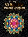 50 Mandala Per Bambini E Principianti: Un libro da colorare con disegni divertenti, facili e rilassanti (Italian Edition)