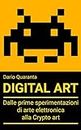 Digital Art: Dalle prime sperimentazioni di arte elettronica alla Crypto art (Italian Edition)