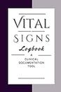 Vital Signs Logbook A Clinical Documentation Tool: 140 pages of 6*9 Comprehensive Patient Monitoring and Assessment Companion for Nurses, Healthcare ... and all medical or clinical Students