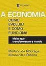 A Economia: Como evoluiu e como funciona - Ideias que transformaram o mundo (Portuguese Edition)