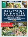 Harvesting Rainwater for Your Homestead in 9 Days or Less: 7 Steps to Unlocking Your Family's Clean, Independent, and off-Grid Water Source with the QuickRain Blueprint