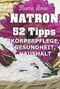 Natron - 52 Tipps: Schönheit, Gesundheit und Haushalt