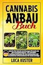 CANNABIS ANBAU BUCH: Schritt-für-Schritt-Anleitungen für jede Art des Cannabisanbaus - ein schneller Anfängerleitfaden für den Heimanbau mit erweiterten ... für beste Erträge. (German Edition)
