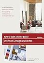 How to Start a Home-Based Interior Design Business (How To Start: Home-Based Business)