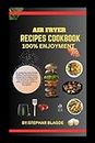 AIR FRYER RECIPES COOKBOOK 100% ENJOYMENT: 50+ Healthy Easy Simple Ultimate Recipes with Tip Giving you The Delicious yummy Taste In Frying, nostalgia taste in grilling