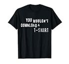 You Wouldn't Download A T-Shirt - Piratería, Internet, Meme Camiseta
