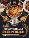 Das XXL Heißluftfritteuse Rezeptbuch: 188 Leicht verständliche Anleitung für köstliche Mahlzeiten! Airfryer Rezepte Kulinarische Kreationen, Erschwinglich und Gesund Küche! (German Edition)