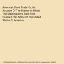 American Slave Trade: Or, An Account Of The Manner In Which The Slave Dealers Ta