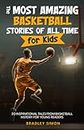 The Most Amazing Basketball Stories of All Time for Kids: 20 Inspirational Tales From Basketball History for Young Readers