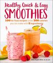Healthy Quick & Easy Smoothies: 100 No-Fuss Recipes Under 300 Calories You Can M