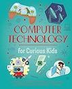 Computer Technology for Curious Kids: An illustrated introduction to software programming, artificial intelligence, cyber-security-and more!