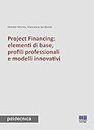 Project financing: elementi di base, profili professionali e modelli innovativi