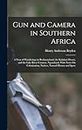 Gun and Camera in Southern Africa: A Year of Wanderings in Bechuanaland, the Kalahari Desert, and the Lake River Country, Ngamiland, With Notes On Colonisation, Natives, Natural History and Sport