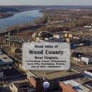 Road Atlas of Wood County, West Virginia: Parkersburg, Vienna, Williamstown, North Hills, Washington, Waverly, and all other communities