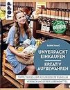 Unverpackt einkaufen - Kreativ aufbewahren: Tipps, Tricks und DIY-Projekte rund um verpackungsfreie Lebensmittel (German Edition)