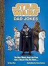 Star Wars: Dad Jokes: The Best Worst Jokes and Puns from a Galaxy Far, Far Away . . . .