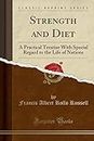 Strength and Diet: A Practical Treatise with Special Regard to the Life of Nations (Classic Reprint)