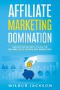 Affiliate Marketing Domination: Unlock the Secrets to All the Ins-And-Outs of Af