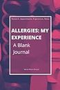Allergies: My Experience: A Blank Journal: Blank Journal or Notebook with 100 Ruled Pages for Keeping Research, Appointments, Experiences, and Notes ... Perfect Gift for Anyone Managing Allergies