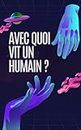 AVEC QUOI VIT UN HUMAIN ? (French Edition)