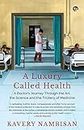 A Luxury Called Health A Doctorâ€™S Journey Through The Art,The Science And The Trickery Of Medicine