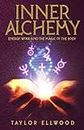 Inner Alchemy: Energy Work and the Magic of the Body: 1 (How Inner Alchemy Works)