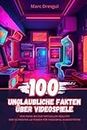 100 Unglaubliche Fakten über Videospiele: Von Pong bis zur Virtuellen Realität, der Ultimative Leitfaden für Videospiel-Kuriositäten (German Edition)