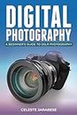 Digital Photography: A Beginner's Guide to DSLR Photography: Basic DSLR Camera Guide for Beginners, Learning How To Use Your First DSLR Camera