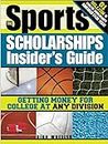 The Sports Scholarships Insider's Guide: Getting Money for College at Any Division