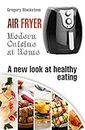 Air Fryer: Modern Cuisine at Home. A new look at healthy eating. Effortless cooking: Kitchen appliances & Easy recipes.