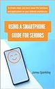 USING A SMARTPHONE – A GUIDE FOR SENIORS: In simple steps, you learn about the functions and applications on your Android smartphone