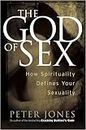 The God Of Sex: Sensuality, Spirituality, And The Transformation Of Western Culture