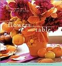 Flowers for the Table: Arrangements and Bouquets for All Seasons