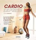 Cardio express: 40 séances de 15 minutes sans matériel 4 objectifs. Endurance fondamentale - Interval training - Résistance - Outdoor training