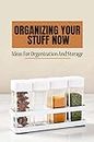 Organizing Your Stuff Now: Ideas For Organization And Storage