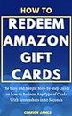 How to Redeem Amazon gift cards : The easy and Simple Step by step Guide on how to Redeem Any Type of Cards With Screenshots in 60 Seconds