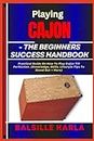 PLAYING CAJON –THE BEGINNERS SUCCESS HANDBOOK: Practical Guide On How To Play Cajon Till Perfection. (Knowledge, Skills, Lifestyle Tips To Stand Out + More)