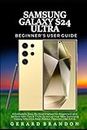Samsung Galaxy S24 Ultra Beginner's User Guide: A Complete Step-By-Step Manual for Beginners and Seniors with Tips & Tricks to Setup Your New Samsung Galaxy S24 Ultra Best Hidden Features Like A Pro