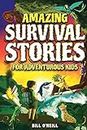 Amazing Survival Stories for Adventurous Kids: 16 True Stories About Courage, Persistence and Survival to Inspire Young Readers