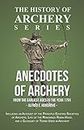 Anecdotes of Archery - From The Earliest Ages to the Year 1791 - Including an Account of the Principle Existing Societies of Archers, Life of the ... Used in Archery (History of Archery Series)