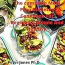 The complete Meal Prep Diabetes Cookbook For Beginners Simple And Healthy : Healthy and Delicious Recipes To Manage Diabetes Lower Blood Sugar