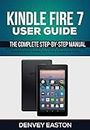 Kindle Fire 7 User Guide: The Complete Step-by-Step Manual for Beginners and Seniors on How to Setup the All-New Kindle Fire 7 (12th Generation) Tablet ... (The Kindle User's Guide Book Book 4)