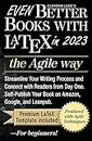 Even Better Books with LaTeX the Agile Way in 2023: Streamline Your Writing Process and Connect with Readers from Day One (Better Books Series Book 3)
