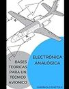 ELECTRÓNICA ANALÓGICA: BASES TEORICAS PARA UN TECNICO AVIONICO Vol. 1