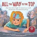All the Way to the Top: How One Girl's Fight for Americans with Disabilities Changed Everything (Inspiring Activism and Diversity Book About Children with Special Needs)