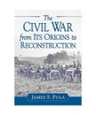 Civil War from Its Origins to Reconstruction, James S Pula