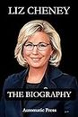 Liz Cheney: The Biography Of Liz Cheney