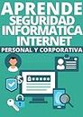 APRENDE SEGURIDAD INFORMATICA EN INTERNET PERSONAL Y CORPORATIVA : : PROTEGE TUS DATOS EN INTERNET (Spanish Edition)